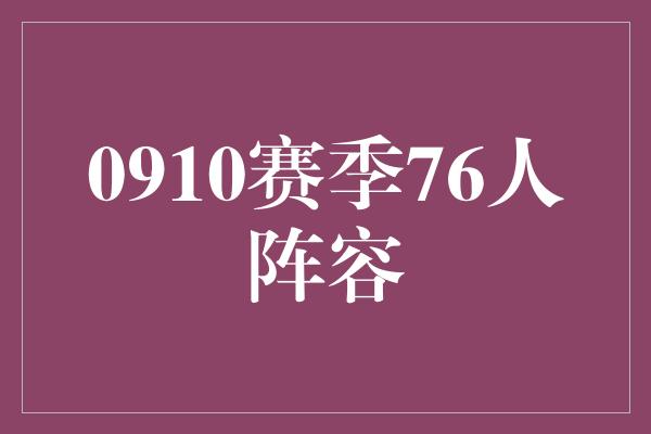 0910赛季76人阵容